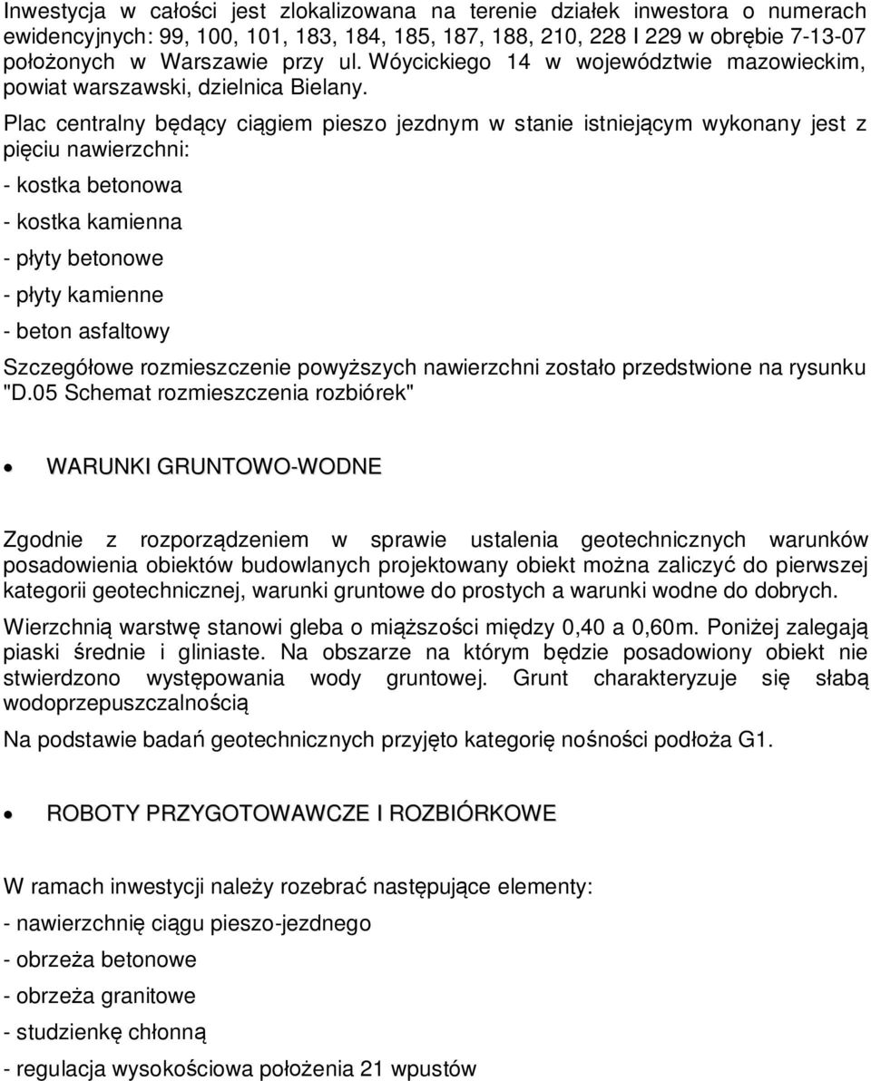 Plac centralny bcy cigiem pieszo jezdnym w stanie istniejcym wykonany jest z piciu nawierzchni: - kostka betonowa - kostka kamienna - pyty betonowe - pyty kamienne - beton asfaltowy Szczegóowe