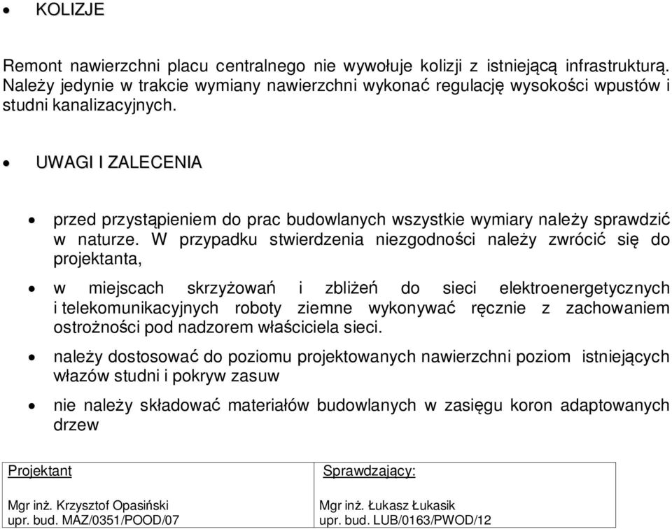 W przypadku stwierdzenia niezgodnoci naley zwróci si do projektanta, w miejscach skrzyowa i zbli do sieci elektroenergetycznych i telekomunikacyjnych roboty ziemne wykonywa rcznie z zachowaniem