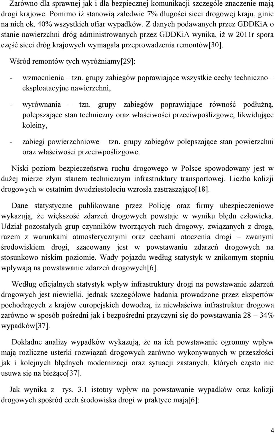 Z danych podawanych przez GDDKiA o stanie nawierzchni dróg administrowanych przez GDDKiA wynika, iż w 2011r spora część sieci dróg krajowych wymagała przeprowadzenia remontów[30].