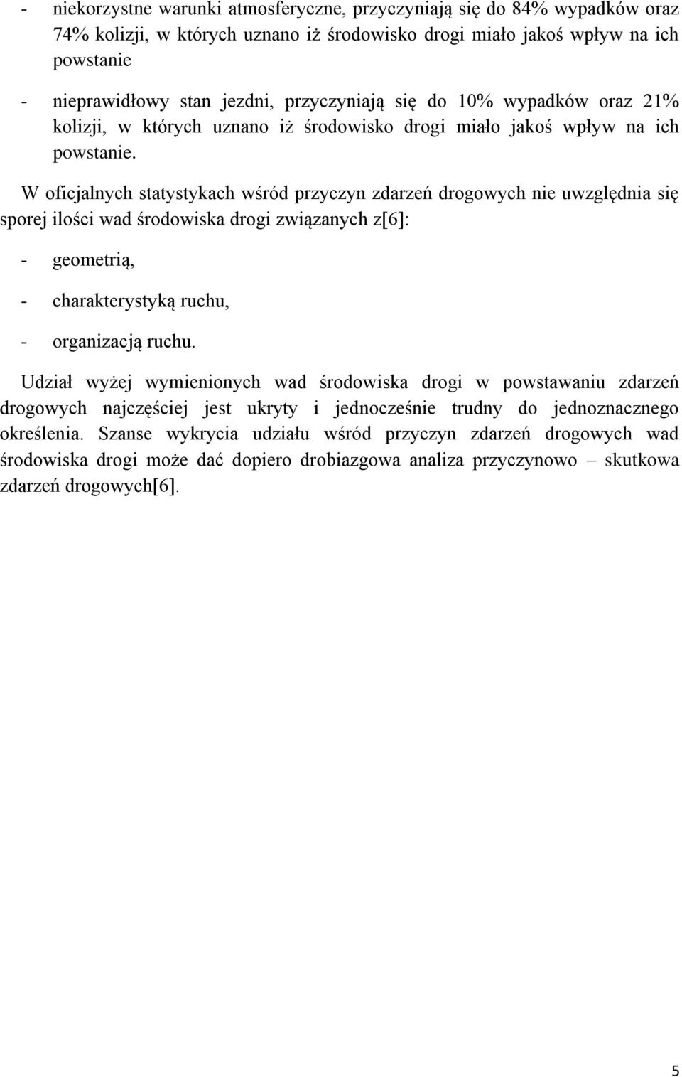 W oficjalnych statystykach wśród przyczyn zdarzeń drogowych nie uwzględnia się sporej ilości wad środowiska drogi związanych z[6]: - geometrią, - charakterystyką ruchu, - organizacją ruchu.