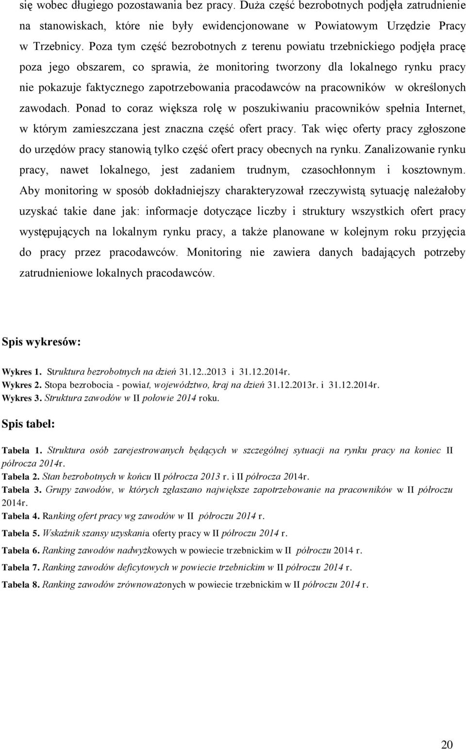 pracodawców na pracowników w określonych zawodach. Ponad to coraz większa rolę w poszukiwaniu pracowników spełnia Internet, w którym zamieszczana jest znaczna część ofert pracy.