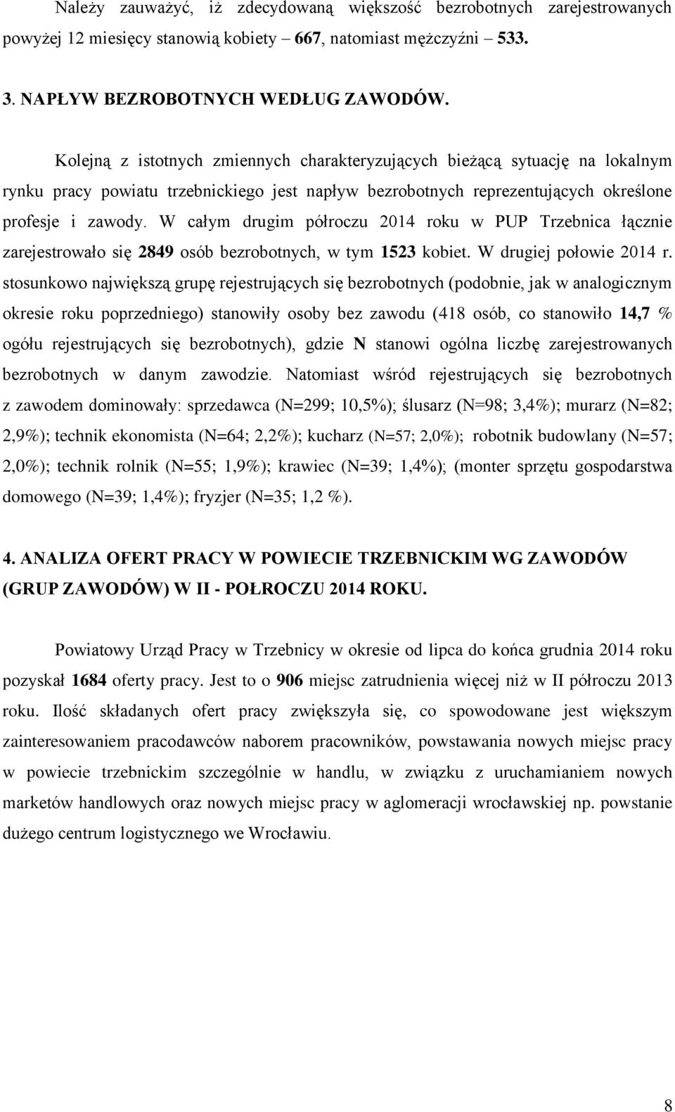 W całym drugim półroczu 2014 roku w PUP Trzebnica łącznie zarejestrowało się 2849 osób bezrobotnych, w tym 1523 kobiet. W drugiej połowie 2014 r.