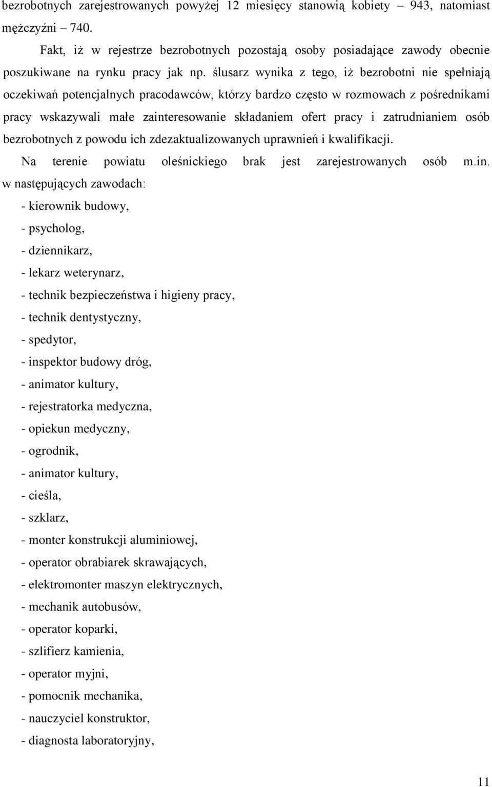ślusarz wynika z tego, iż bezrobotni nie spełniają oczekiwań potencjalnych pracodawców, którzy bardzo często w rozmowach z pośrednikami pracy wskazywali małe zainteresowanie składaniem ofert pracy i