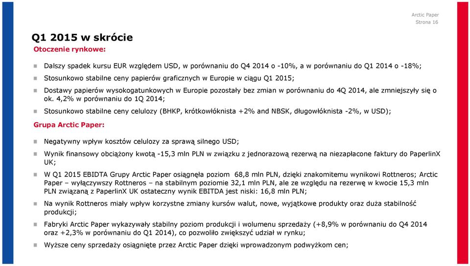 4,2% w porównaniu do 1Q 2014; Stosunkowo stabilne ceny celulozy (BHKP, krótkowłóknista +2% and NBSK, długowłóknista -2%, w USD); Grupa Arctic Paper: Negatywny wpływ kosztów celulozy za sprawą silnego