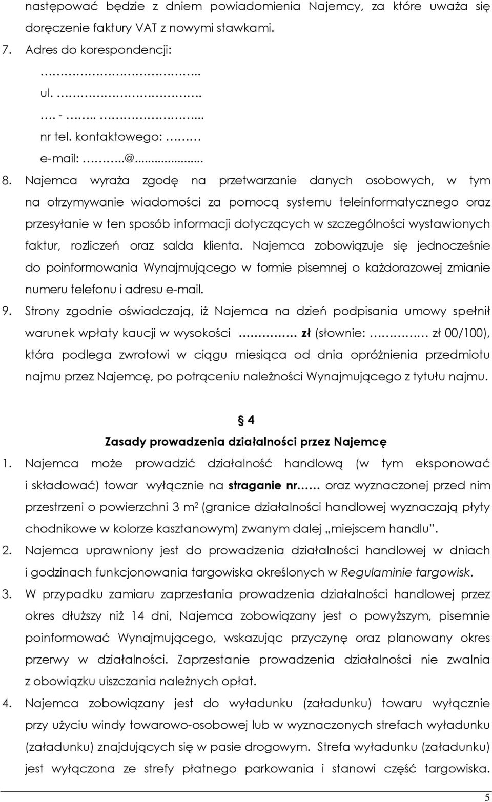 wystawionych faktur, rozliczeń oraz salda klienta. Najemca zobowiązuje się jednocześnie do poinformowania Wynajmującego w formie pisemnej o każdorazowej zmianie numeru telefonu i adresu e-mail. 9.