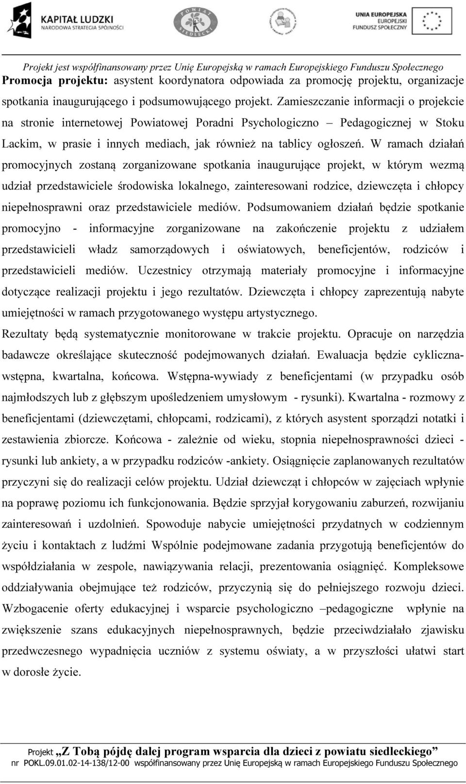 W ramach działań promocyjnych zostaną zorganizowane spotkania inaugurujące projekt, w którym wezmą udział przedstawiciele środowiska lokalnego, zainteresowani rodzice, dziewczęta i chłopcy