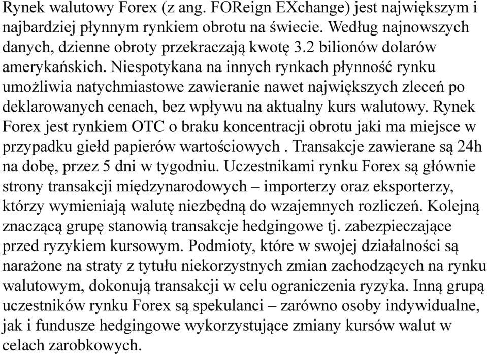 Niespotykana na innych rynkach płynność rynku umożliwia natychmiastowe zawieranie nawet największych zleceń po deklarowanych cenach, bez wpływu na aktualny kurs walutowy.