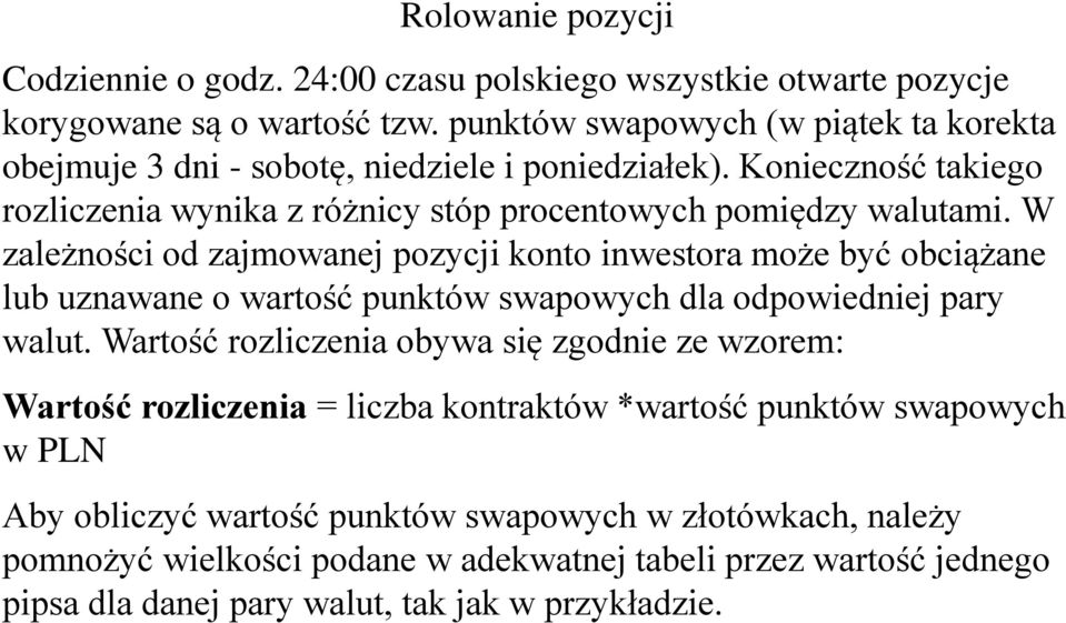 W zależności od zajmowanej pozycji konto inwestora może być obciążane lub uznawane o wartość punktów swapowych dla odpowiedniej pary walut.