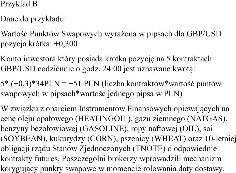 24:00 jest uznawane kwotą: 5* (+0,3)*34PLN = +51 PLN (liczba kontraktów*wartość puntów swapowych w pipsach*wartość jednego pipsa w PLN) W związku z oparciem Instrumentów Finansowych