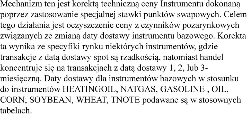 Korekta ta wynika ze specyfiki rynku niektórych instrumentów, gdzie transakcje z datą dostawy spot są rzadkością, natomiast handel koncentruje się na