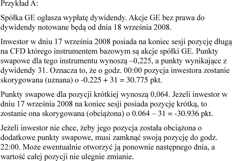 Punkty swapowe dla tego instrumentu wynoszą 0,225, a punkty wynikające z dywidendy 31. Oznacza to, że o godz. 00:00 pozycja inwestora zostanie skorygowana (uznana) o -0.225 + 31 = 30.775 pkt.