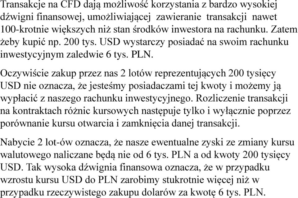 Oczywiście zakup przez nas 2 lotów reprezentujących 200 tysięcy USD nie oznacza, że jesteśmy posiadaczami tej kwoty i możemy ją wypłacić z naszego rachunku inwestycyjnego.