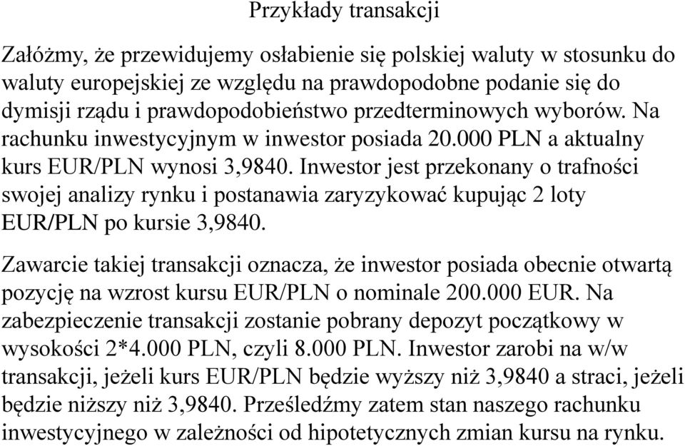 Inwestor jest przekonany o trafności swojej analizy rynku i postanawia zaryzykować kupując 2 loty EUR/PLN po kursie 3,9840.