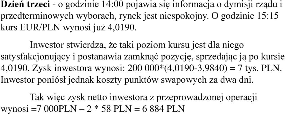 Inwestor stwierdza, że taki poziom kursu jest dla niego satysfakcjonujący i postanawia zamknąć pozycję, sprzedając ją po kursie