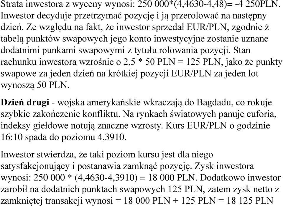 Stan rachunku inwestora wzrośnie o 2,5 * 50 PLN = 125 PLN, jako że punkty swapowe za jeden dzień na krótkiej pozycji EUR/PLN za jeden lot wynoszą 50 PLN.