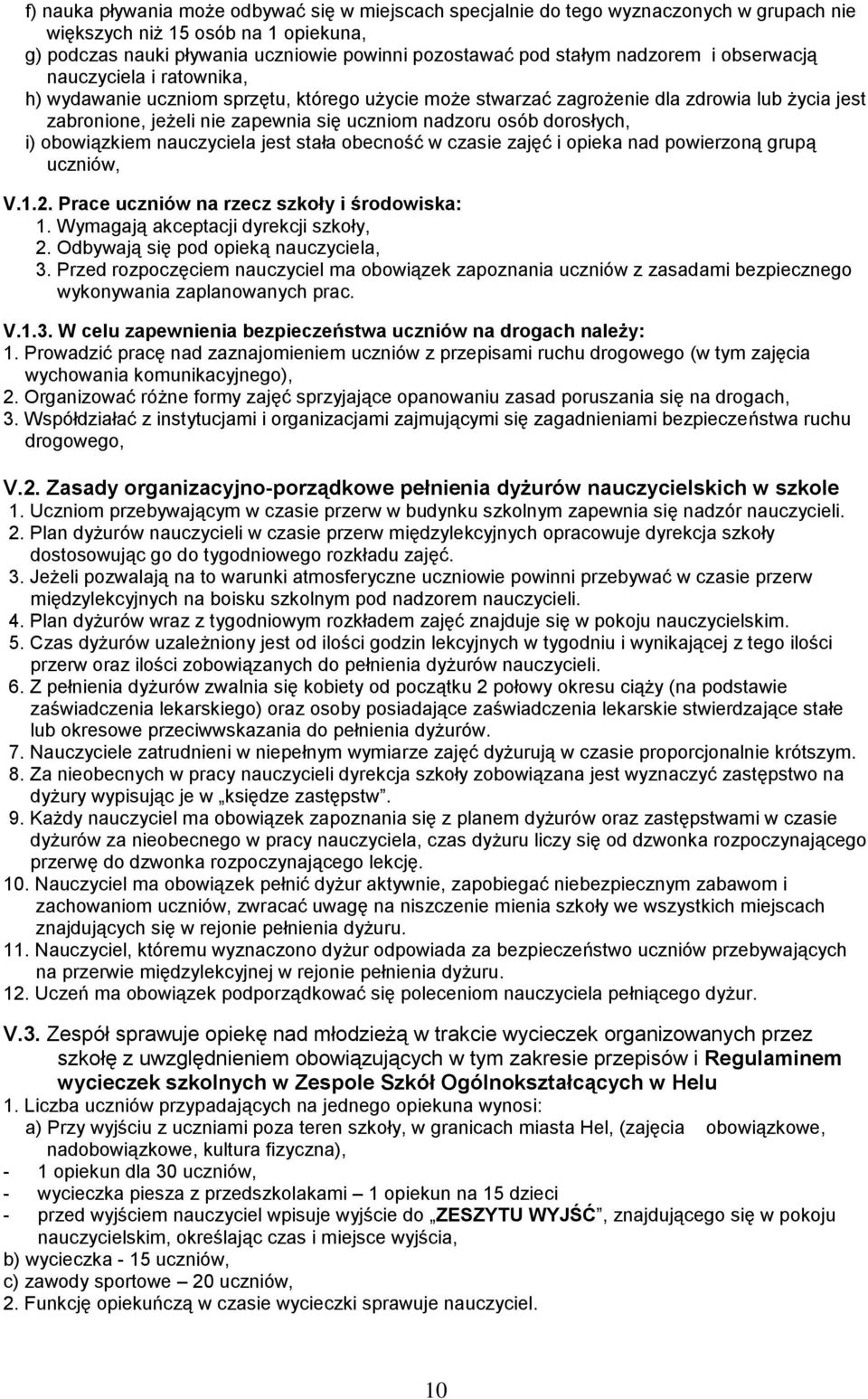 osób dorosłych, i) obowiązkiem nauczyciela jest stała obecność w czasie zajęć i opieka nad powierzoną grupą uczniów, V.1.2. Prace uczniów na rzecz szkoły i środowiska: 1.