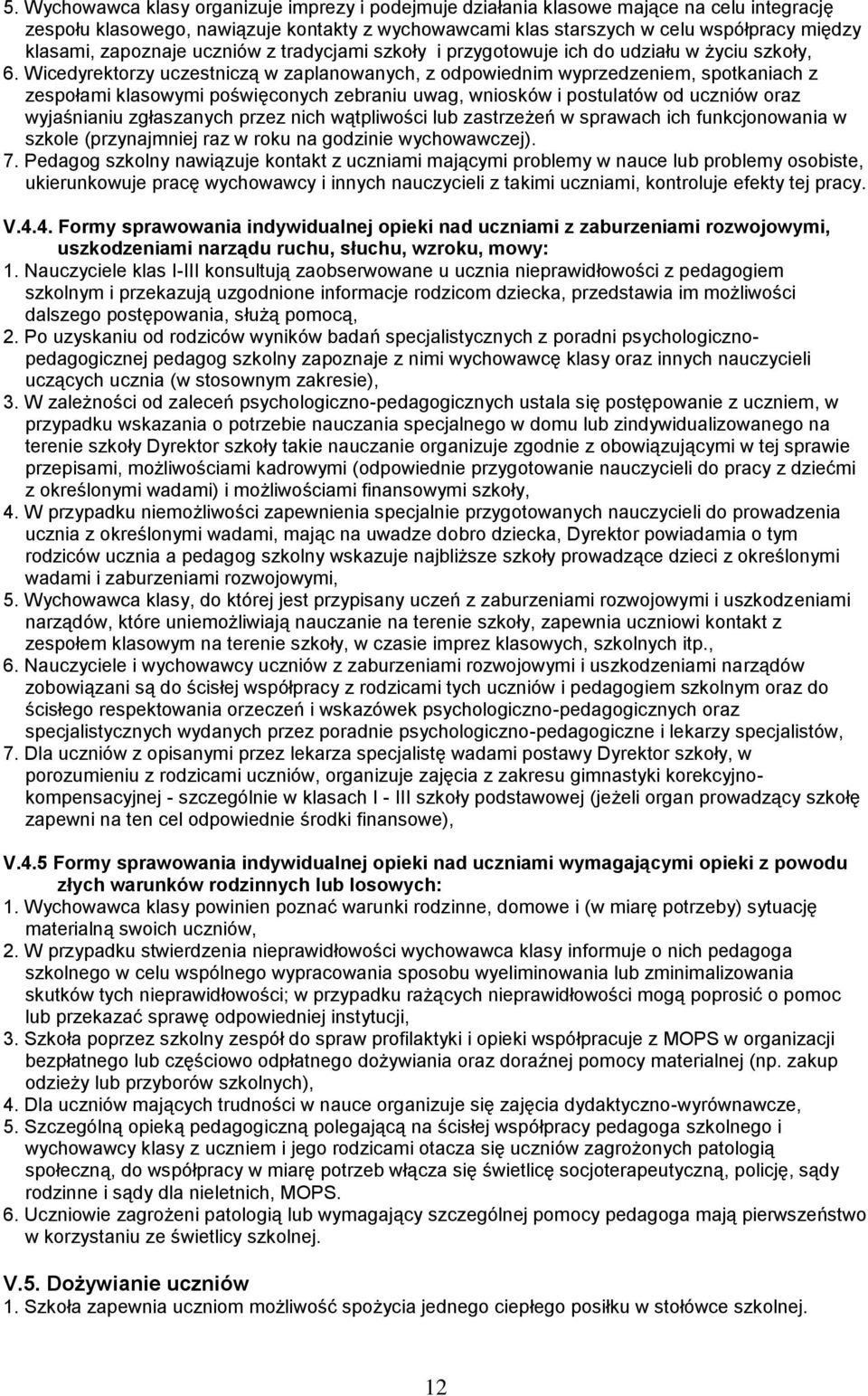 Wicedyrektorzy uczestniczą w zaplanowanych, z odpowiednim wyprzedzeniem, spotkaniach z zespołami klasowymi poświęconych zebraniu uwag, wniosków i postulatów od uczniów oraz wyjaśnianiu zgłaszanych