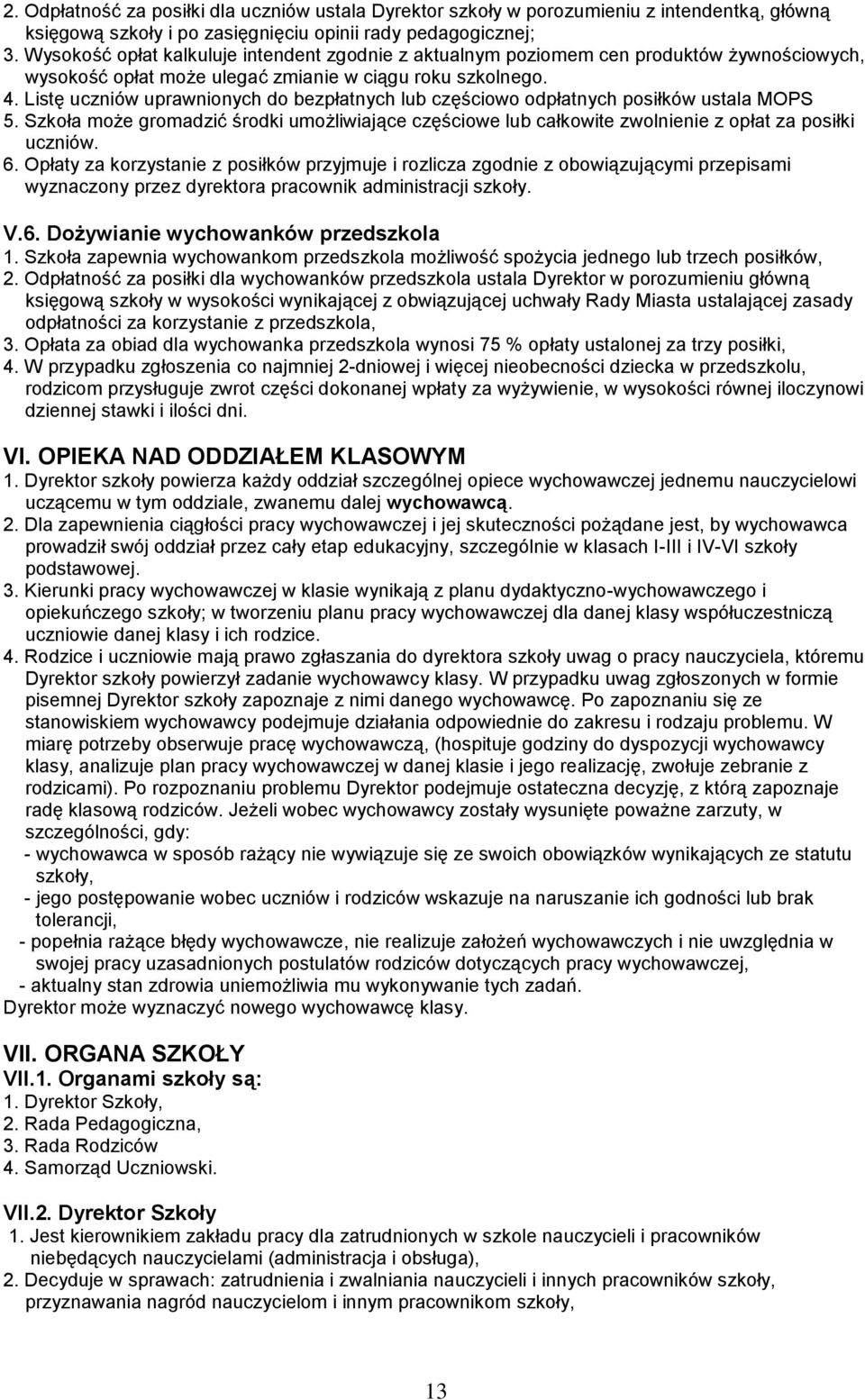 Listę uczniów uprawnionych do bezpłatnych lub częściowo odpłatnych posiłków ustala MOPS 5. Szkoła może gromadzić środki umożliwiające częściowe lub całkowite zwolnienie z opłat za posiłki uczniów. 6.