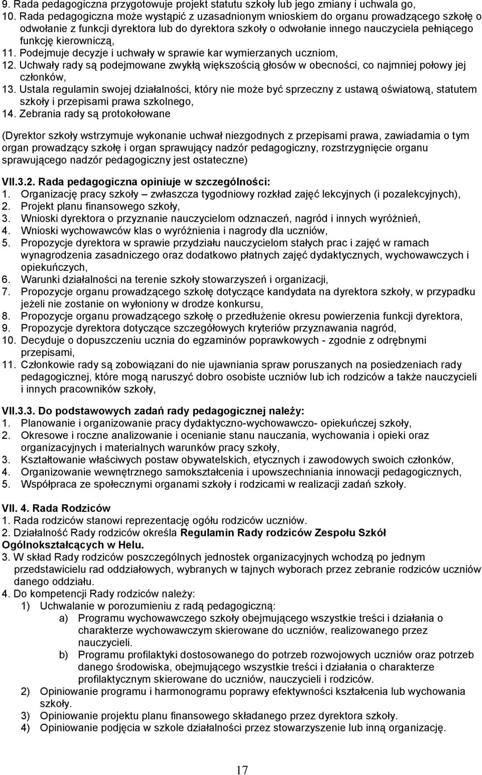 kierowniczą, 11. Podejmuje decyzje i uchwały w sprawie kar wymierzanych uczniom, 12. Uchwały rady są podejmowane zwykłą większością głosów w obecności, co najmniej połowy jej członków, 13.