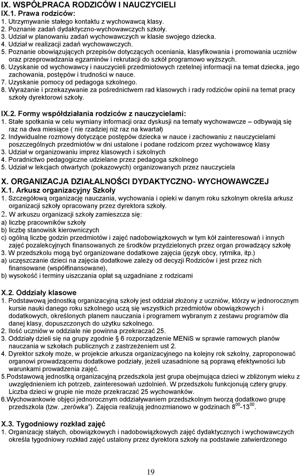 Poznanie obowiązujących przepisów dotyczących oceniania, klasyfikowania i promowania uczniów oraz przeprowadzania egzaminów i rekrutacji do szkół programowo wyższych. 6.