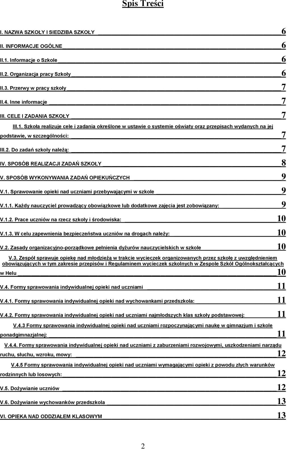 SPOSÓB REALIZACJI ZADAŃ SZKOŁY 8 V. SPOSÓB WYKONYWANIA ZADAŃ OPIEKUŃCZYCH 9 V.1. Sprawowanie opieki nad uczniami przebywającymi w szkole 9 V.1.1. Każdy nauczyciel prowadzący obowiązkowe lub dodatkowe zajęcia jest zobowiązany: 9 V.