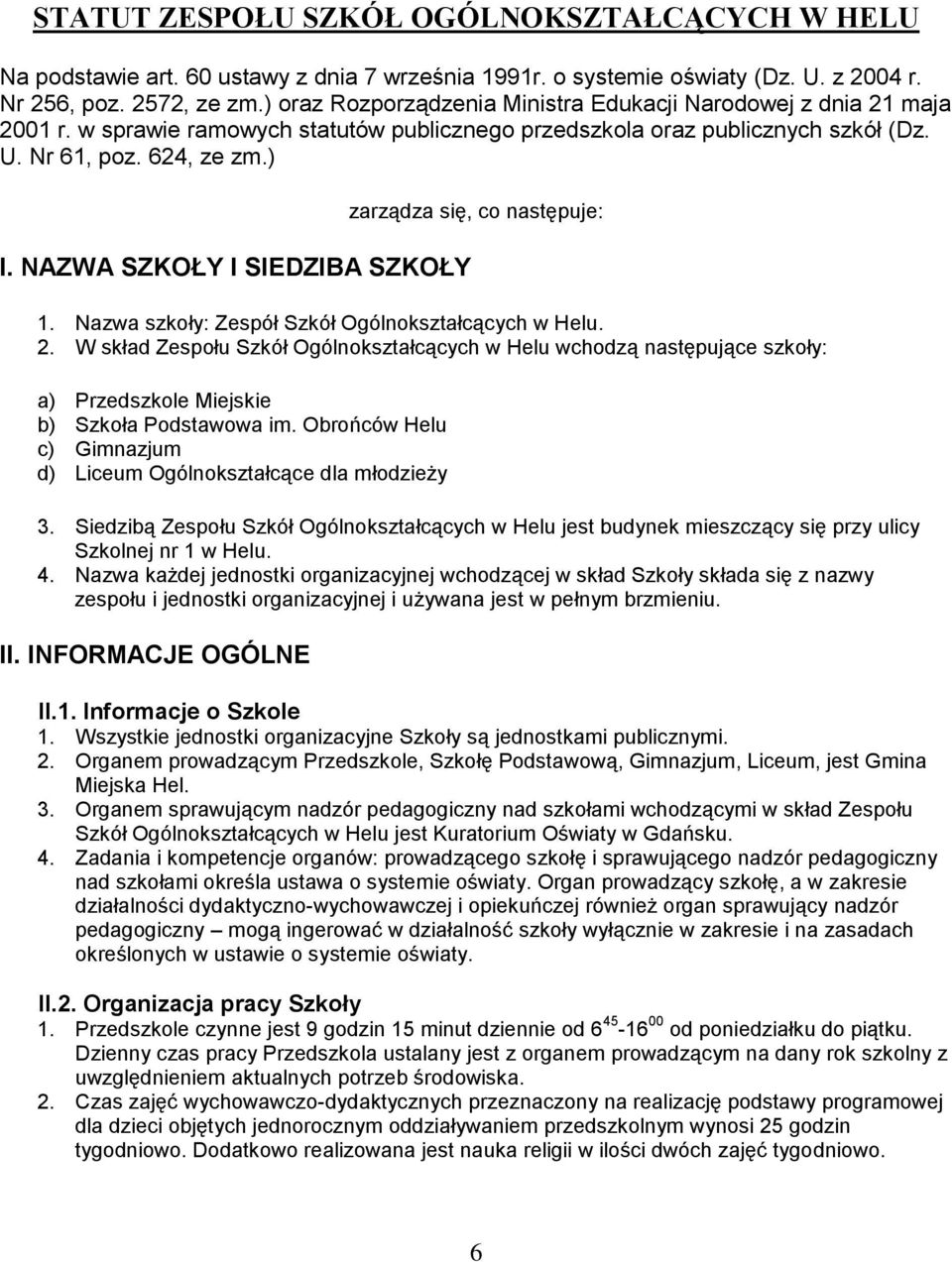 NAZWA SZKOŁY I SIEDZIBA SZKOŁY zarządza się, co następuje: 1. Nazwa szkoły: Zespół Szkół Ogólnokształcących w Helu. 2.