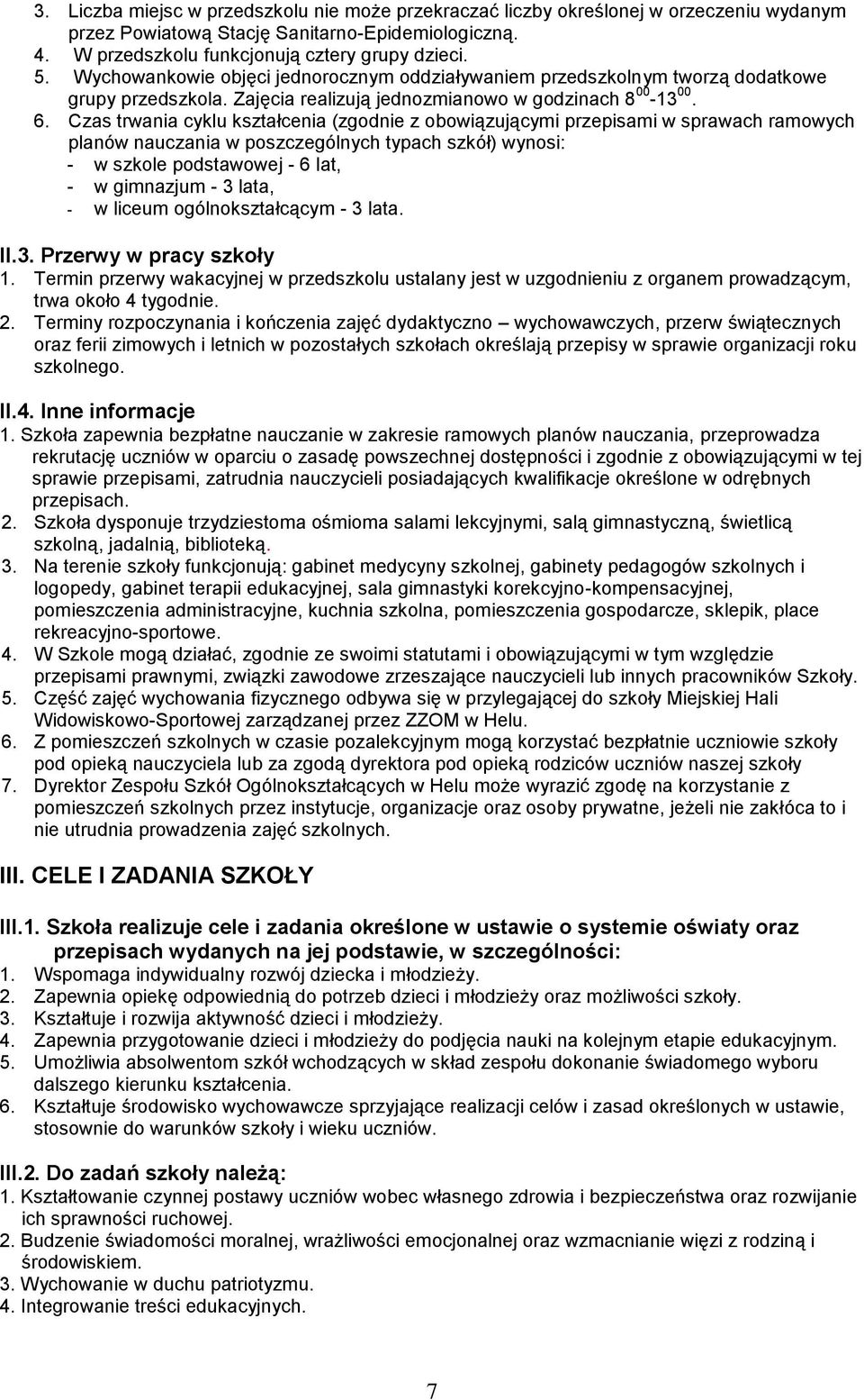 Czas trwania cyklu kształcenia (zgodnie z obowiązującymi przepisami w sprawach ramowych planów nauczania w poszczególnych typach szkół) wynosi: - w szkole podstawowej - 6 lat, - w gimnazjum - 3 lata,