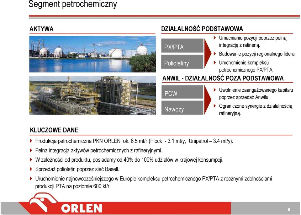 Ograniczone synergie z działalnością rafineryjną. KLUCZOWE DANE Produkcja petrochemiczna PKN ORLEN: ok. 6.5 mt/r (Plock - 3.1 mt/y, Unipetrol 3.4 mt/y).