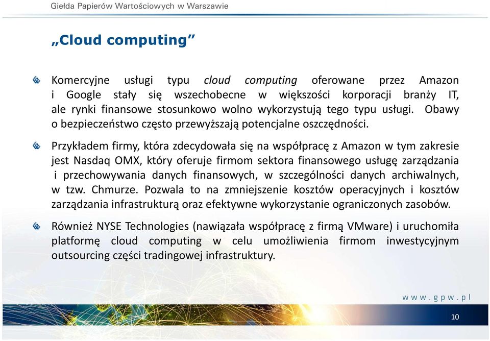 Przykładem firmy, która zdecydowała się na współpracę z Amazon w tym zakresie jest Nasdaq OMX, który oferuje firmom sektora finansowego usługę zarządzania i przechowywania danych finansowych, w