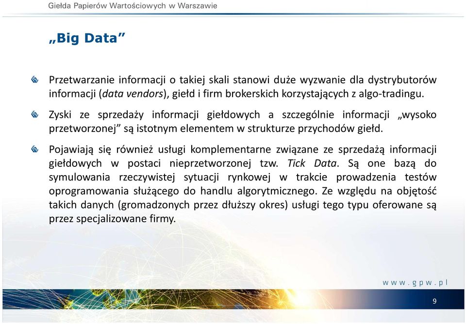 Pojawiają się również usługi komplementarne związane ze sprzedażą informacji giełdowych w postaci nieprzetworzonej tzw. Tick Data.