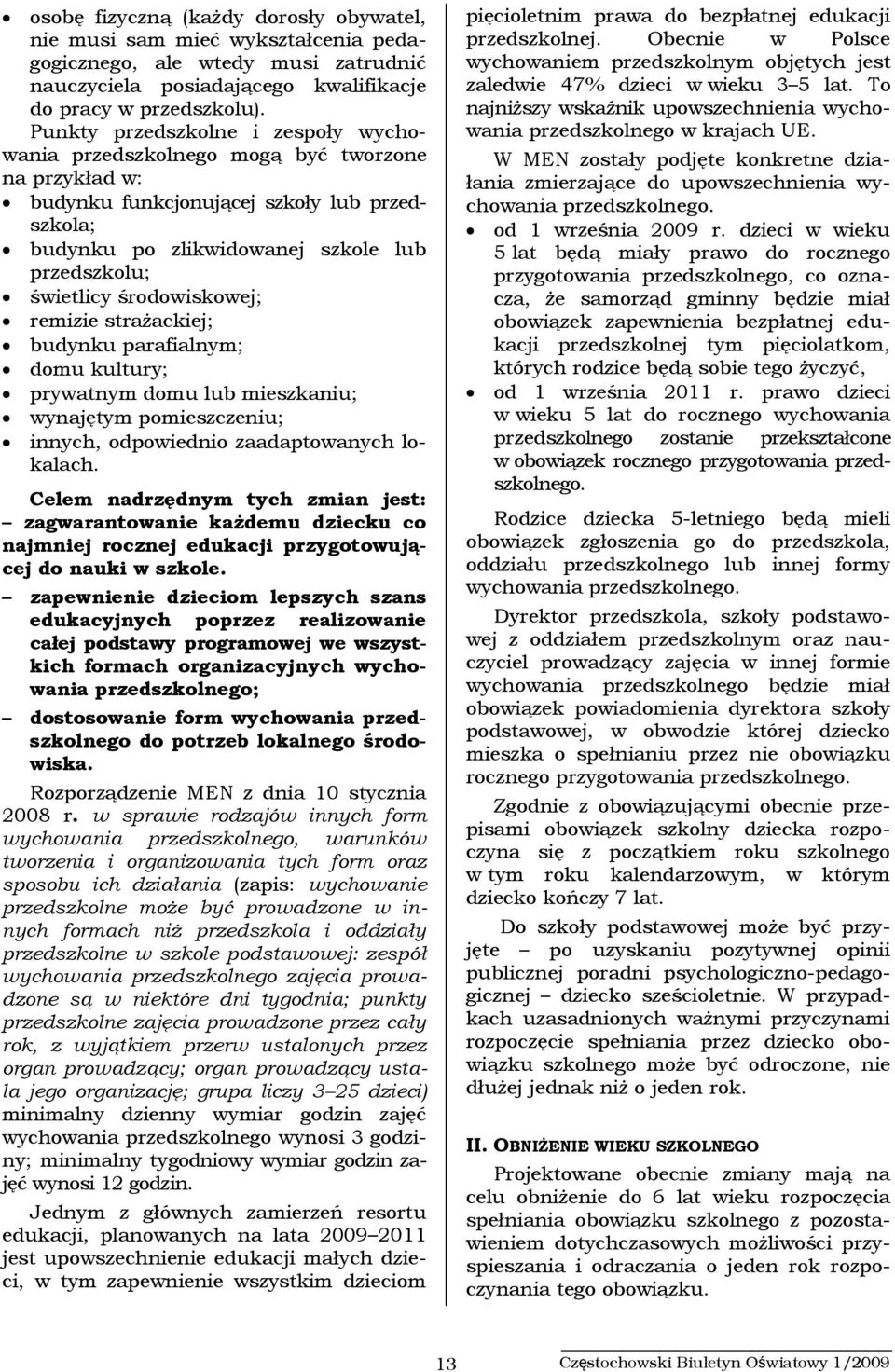 środowiskowej; remizie strażackiej; budynku parafialnym; domu kultury; prywatnym domu lub mieszkaniu; wynajętym pomieszczeniu; innych, odpowiednio zaadaptowanych lokalach.