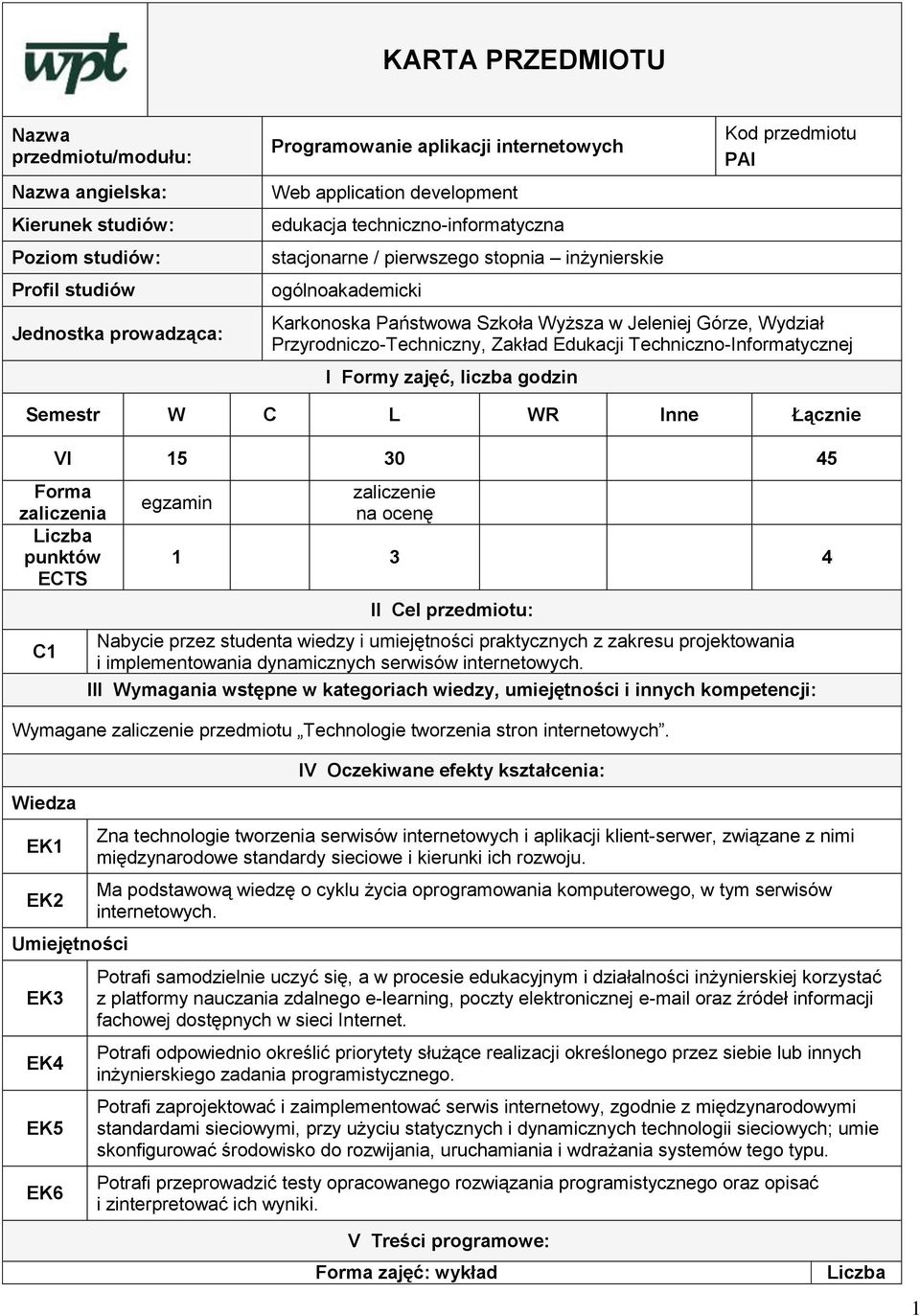 Przyrodniczo-Techniczny, Zakład Edukacji Techniczno-Informatycznej I Formy zajęć, liczba godzin Semestr W C L WR Inne Łącznie VI 5 30 45 Forma zaliczenia punktów ECTS C egzamin zaliczenie na ocenę 3