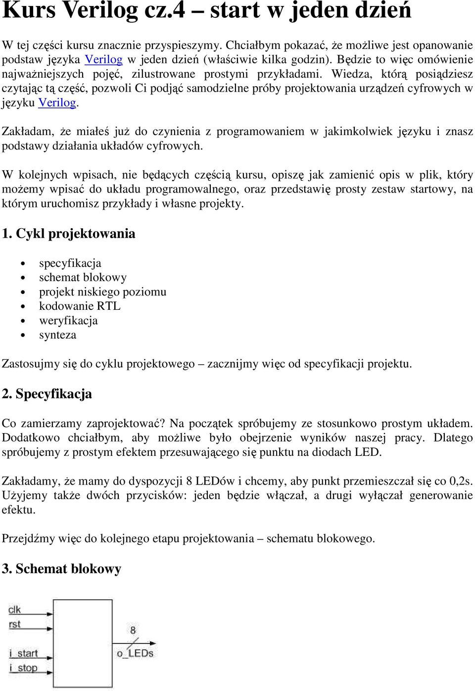 Wiedza, którą posiądziesz czytając tą część, pozwoli Ci podjąć samodzielne próby projektowania urządzeń cyfrowych w języku Verilog.