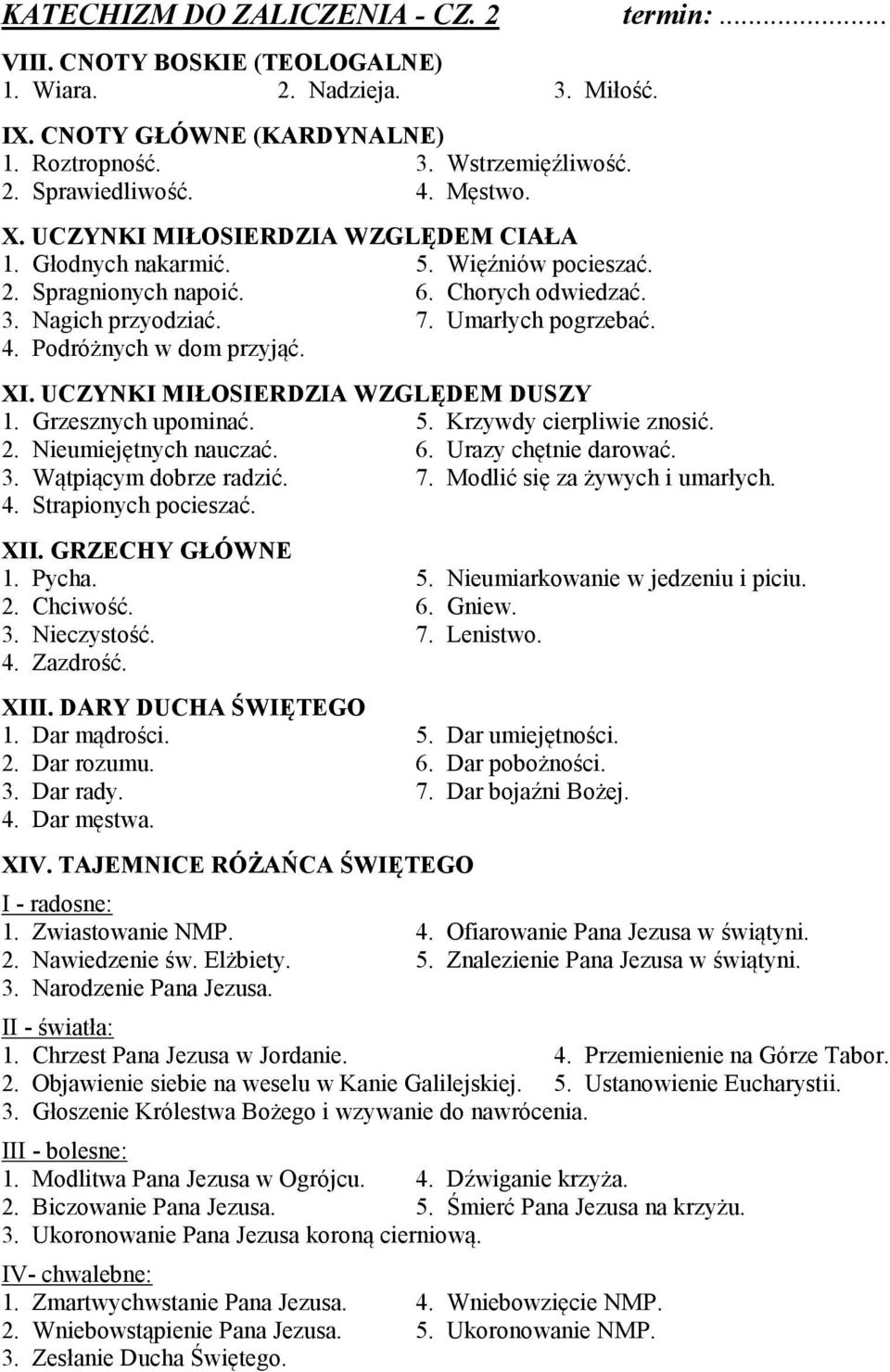 Podróżnych w dom przyjąć. XI. UCZYNKI MIŁOSIERDZIA WZGLĘDEM DUSZY 1. Grzesznych upominać. 5. Krzywdy cierpliwie znosić. 2. Nieumiejętnych nauczać. 6. Urazy chętnie darować. 3. Wątpiącym dobrze radzić.