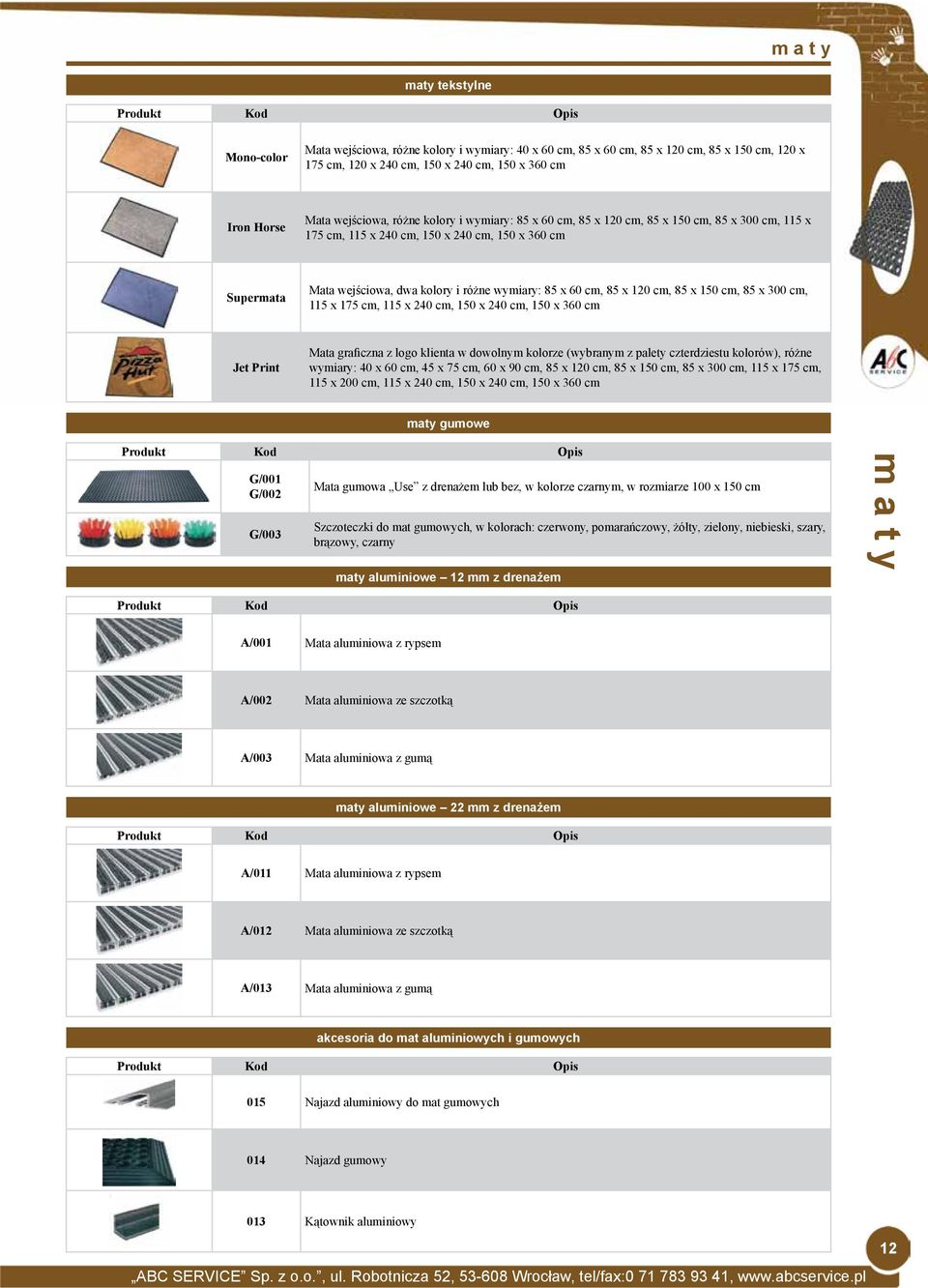 60 cm, 85 x 120 cm, 85 x 150 cm, 85 x 300 cm, 115 x 175 cm, 115 x 240 cm, 150 x 240 cm, 150 x 360 cm Jet Print Mata graficzna z logo klienta w dowolnym kolorze (wybranym z palety czterdziestu