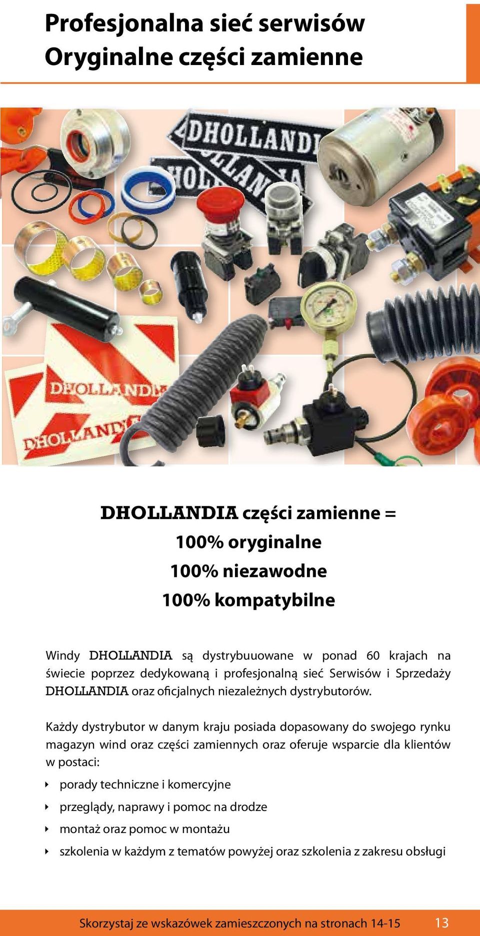 Każdy dystrybutor w danym kraju posiada dopasowany do swojego rynku magazyn wind oraz części zamiennych oraz oferuje wsparcie dla klientów w postaci: ÌÌporady techniczne i