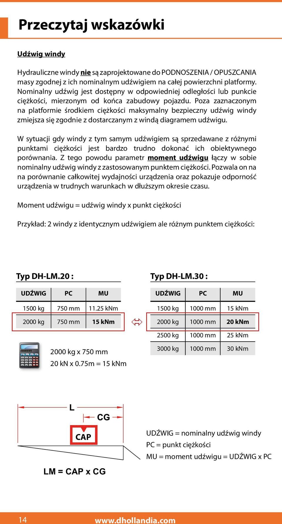 Poza zaznaczonym na platformie środkiem ciężkości maksymalny bezpieczny udźwig windy zmiejsza się zgodnie z dostarczanym z windą diagramem udźwigu.