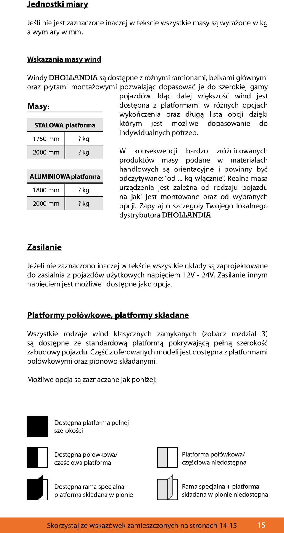 Idąc dalej większość wind jest Masy: dostępna z platformami w różnych opcjach wykończenia oraz długą listą opcji dzięki STALOWA platforma którym jest możliwe dopasowanie do indywidualnych potrzeb.