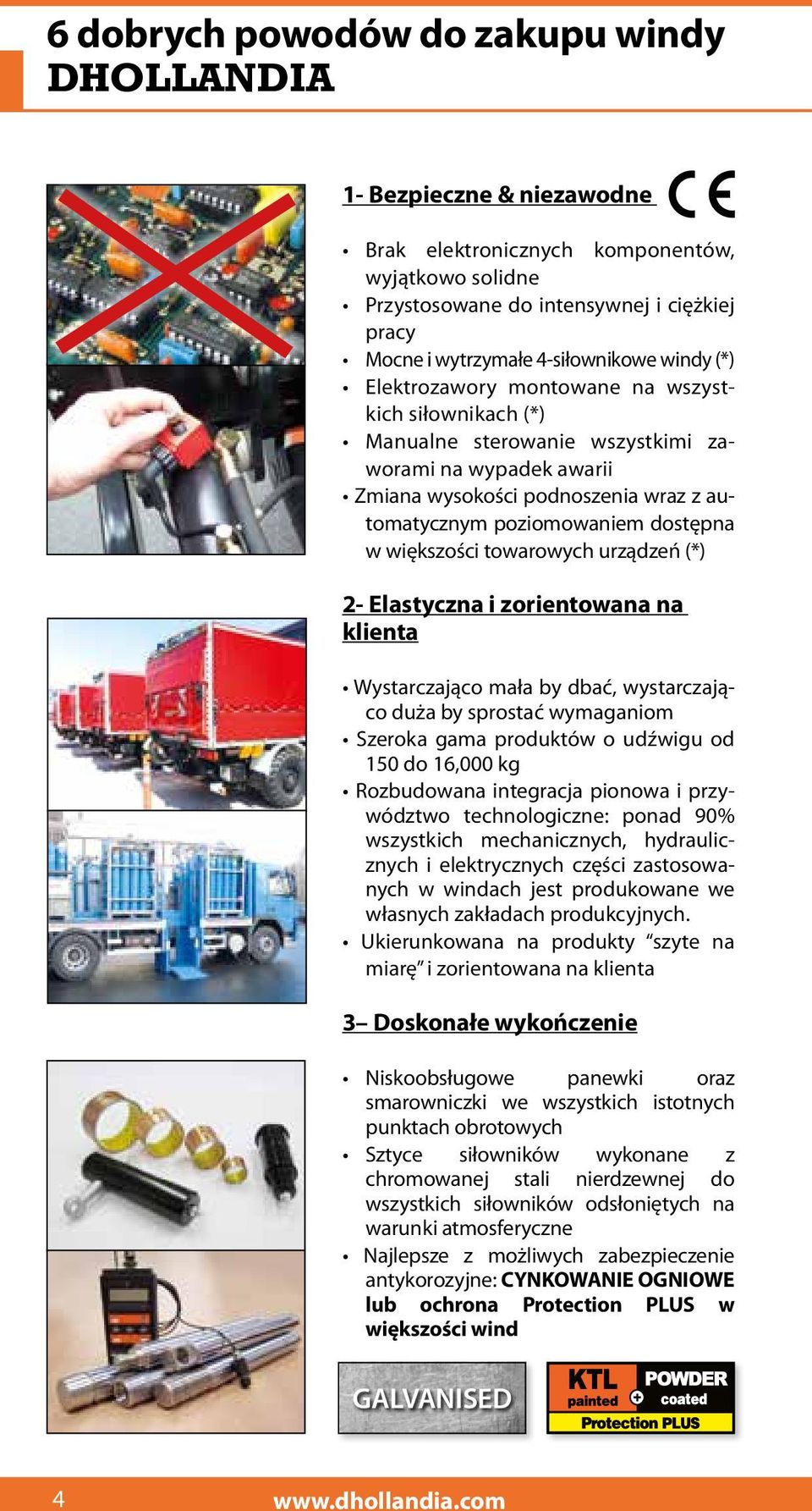 dostępna w większości towarowych urządzeń (*) 2- Elastyczna i zorientowana na klienta Wystarczająco mała by dbać, wystarczająco duża by sprostać wymaganiom Szeroka gama produktów o udźwigu od 150 do