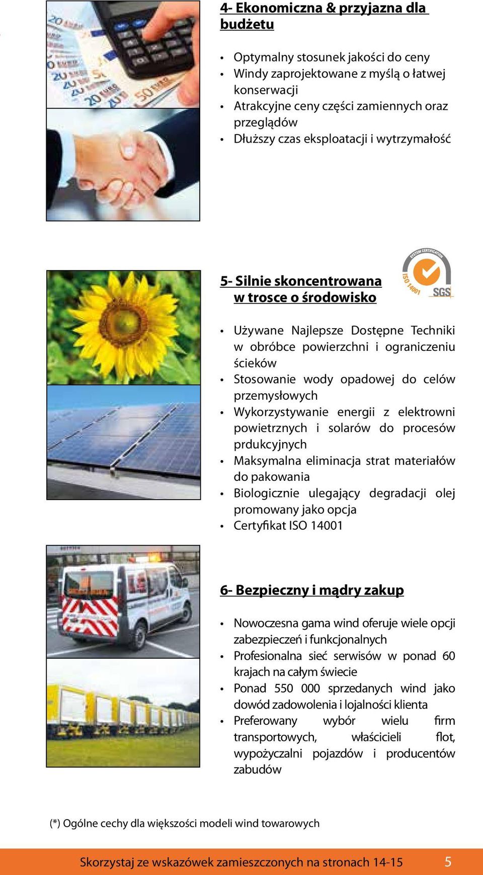 Wykorzystywanie energii z elektrowni powietrznych i solarów do procesów prdukcyjnych Maksymalna eliminacja strat materiałów do pakowania Biologicznie ulegający degradacji olej promowany jako opcja