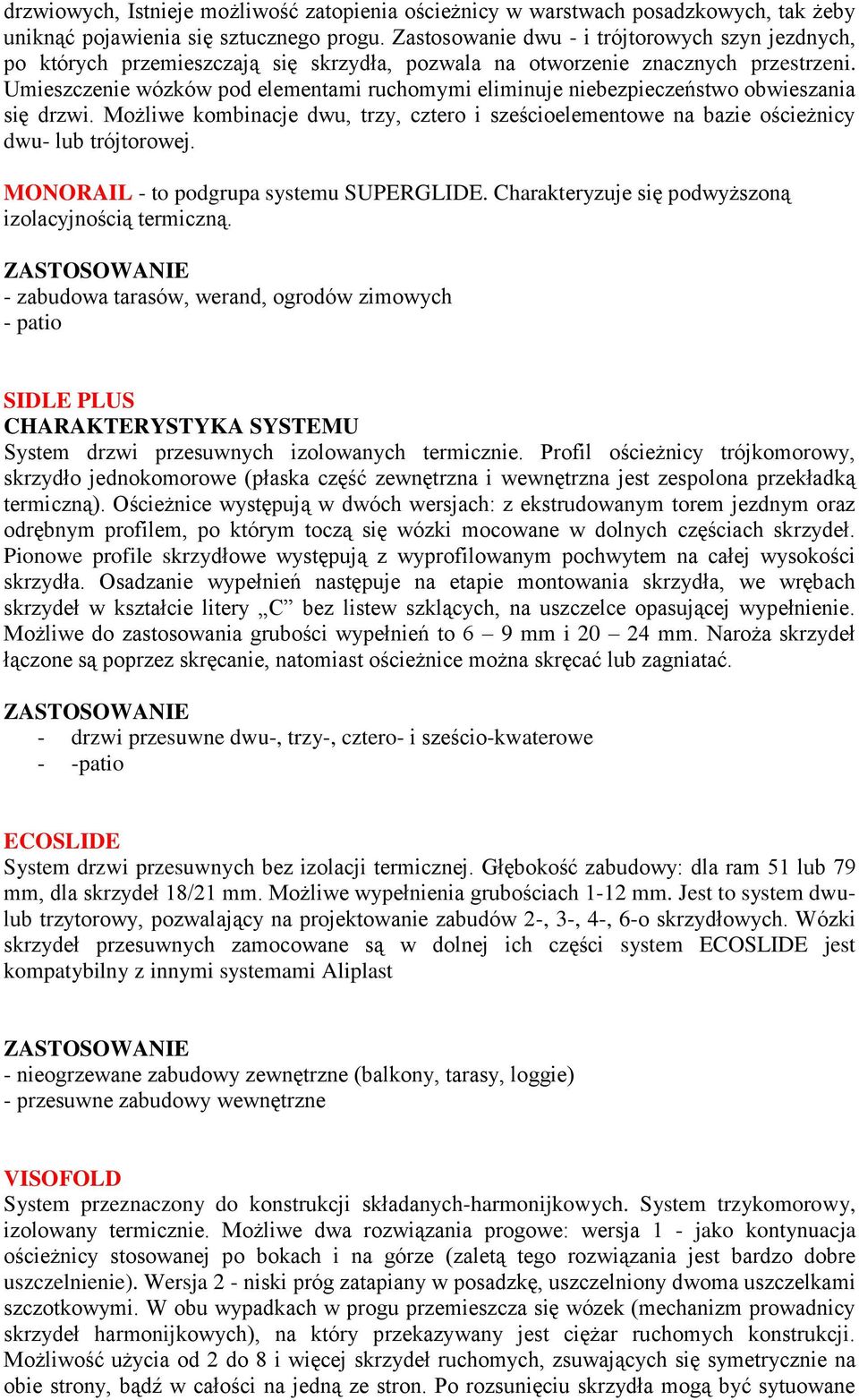 Umieszczenie wózków pod elementami ruchomymi eliminuje niebezpieczeństwo obwieszania się drzwi. Możliwe kombinacje dwu, trzy, cztero i sześcioelementowe na bazie ościeżnicy dwu- lub trójtorowej.