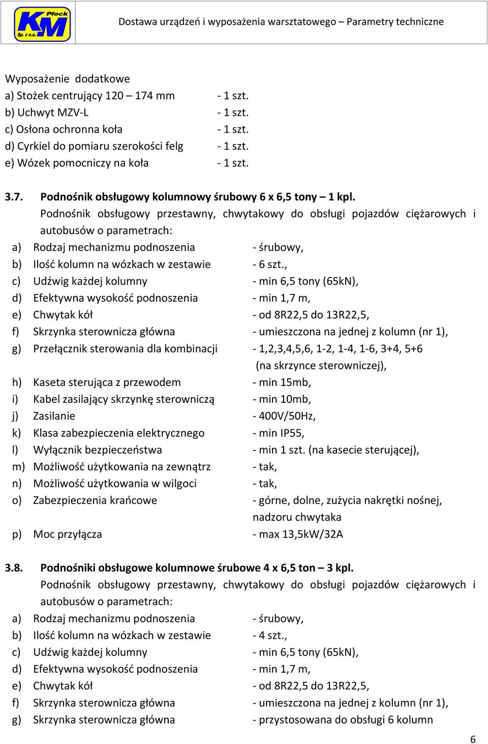 Podnośnik obsługowy przestawny, chwytakowy do obsługi pojazdów ciężarowych i autobusów o parametrach: a) Rodzaj mechanizmu podnoszenia - śrubowy, b) Ilość kolumn na wózkach w zestawie - 6 szt.