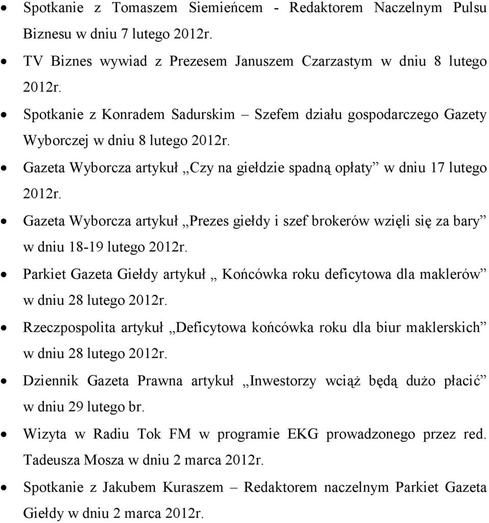 Gazeta Wyborcza artykuł Prezes giełdy i szef brokerów wzięli się za bary w dniu 18-19 lutego 2012r. Parkiet Gazeta Giełdy artykuł Końcówka roku deficytowa dla maklerów w dniu 28 lutego 2012r.