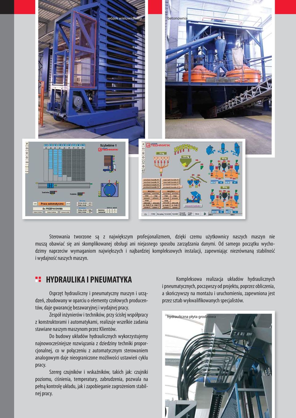 HYDRAULIKA I PNEUMATYKA Osprzęt hydrauliczny i pneumatyczny maszyn i urządzeń, zbudowany w oparciu o elementy czołowych producentów, daje gwarancję bezawaryjnej i wydajnej pracy.
