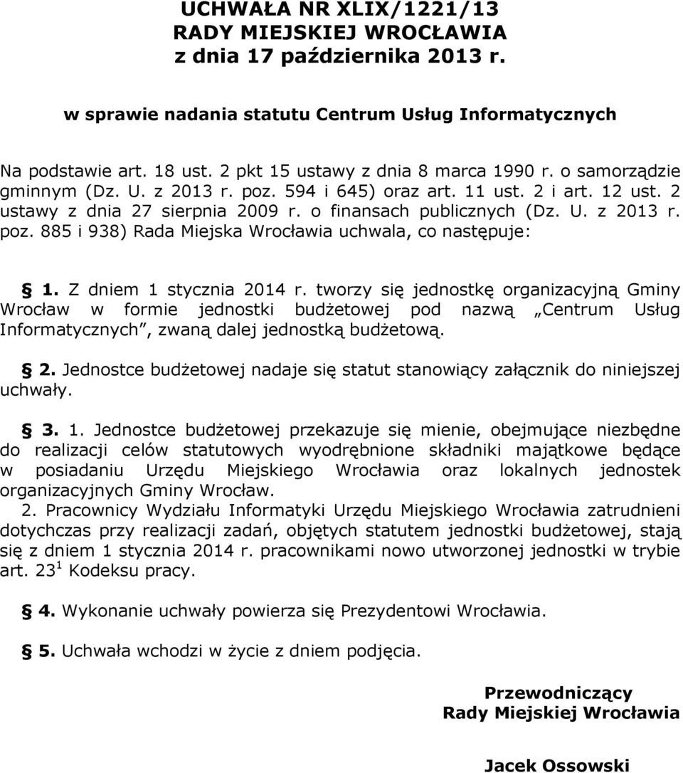 Z dniem 1 stycznia 2014 r. tworzy się jednostkę organizacyjną Gminy Wrocław w formie jednostki budżetowej pod nazwą Centrum Usług Informatycznych, zwaną dalej jednostką budżetową. 2. Jednostce budżetowej nadaje się statut stanowiący załącznik do niniejszej uchwały.