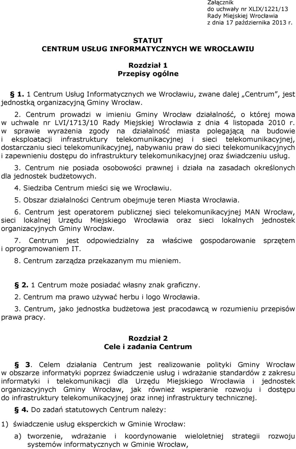 Centrum prowadzi w imieniu Gminy Wrocław działalność, o której mowa w uchwale nr LVI/1713/10 Rady Miejskiej Wrocławia z dnia 4 listopada 2010 r.