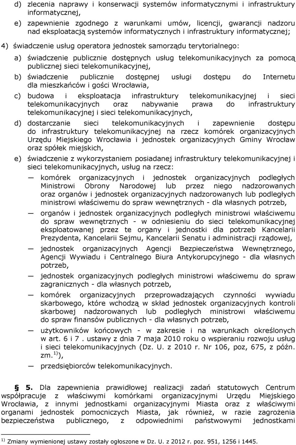 sieci telekomunikacyjnej, b) świadczenie publicznie dostępnej usługi dostępu do Internetu dla mieszkańców i gości Wrocławia, c) budowa i eksploatacja infrastruktury telekomunikacyjnej i sieci