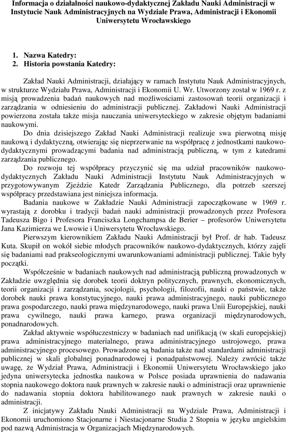 Utworzony został w 1969 r. z misją prowadzenia badań naukowych nad możliwościami zastosowań teorii organizacji i zarządzania w odniesieniu do administracji publicznej.