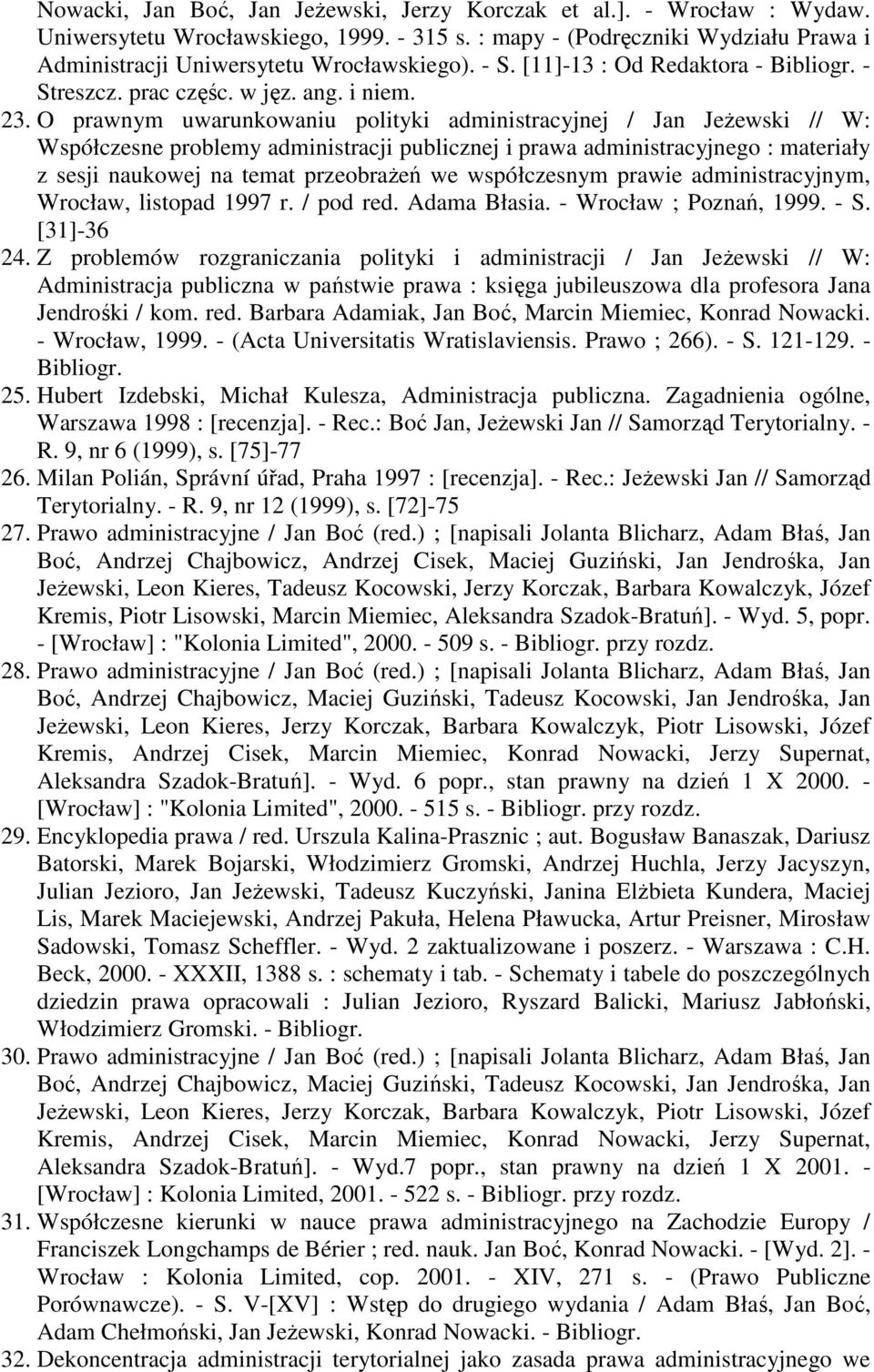 O prawnym uwarunkowaniu polityki administracyjnej / Jan Jeżewski // W: Współczesne problemy administracji publicznej i prawa administracyjnego : materiały z sesji naukowej na temat przeobrażeń we