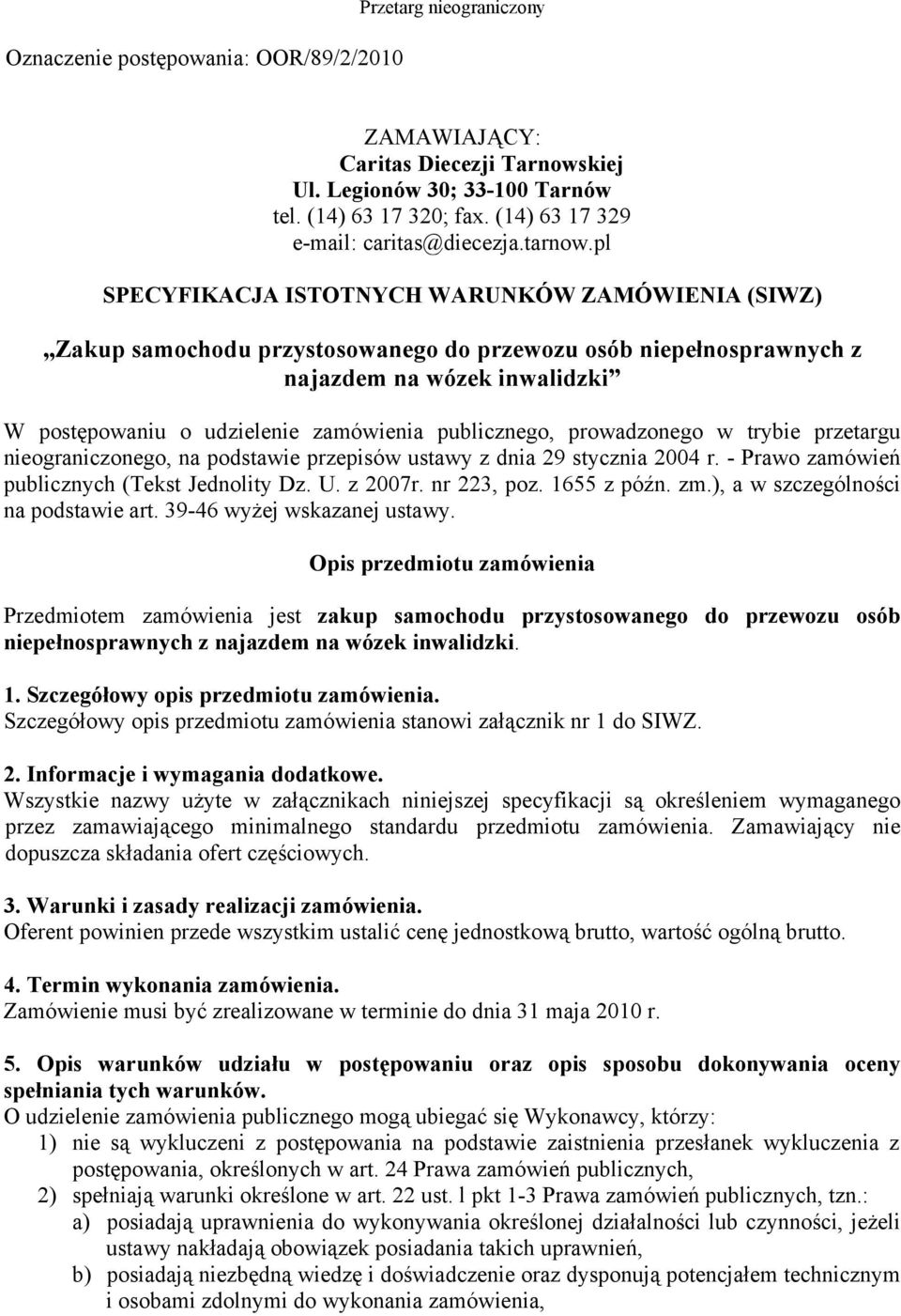 pl SPECYFIKACJA ISTOTNYCH WARUNKÓW ZAMÓWIENIA (SIWZ) Zakup samochodu przystosowanego do przewozu osób niepełnosprawnych z najazdem na wózek inwalidzki W postępowaniu o udzielenie zamówienia